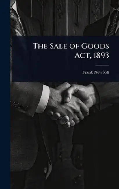 The Sale of Goods Act, 1893 by Frank Newbolt