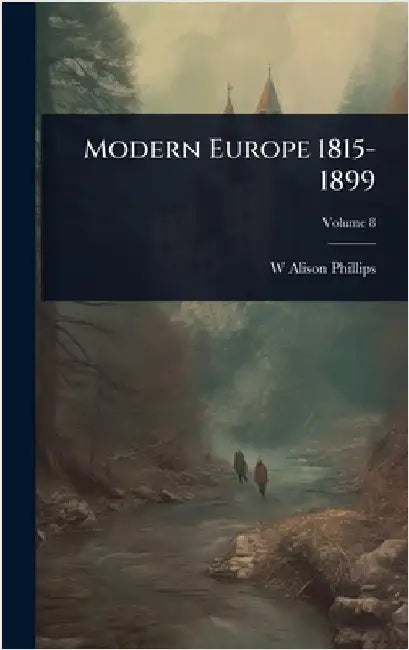 Modern Europe 1815-1899 by W. Alison Phillips