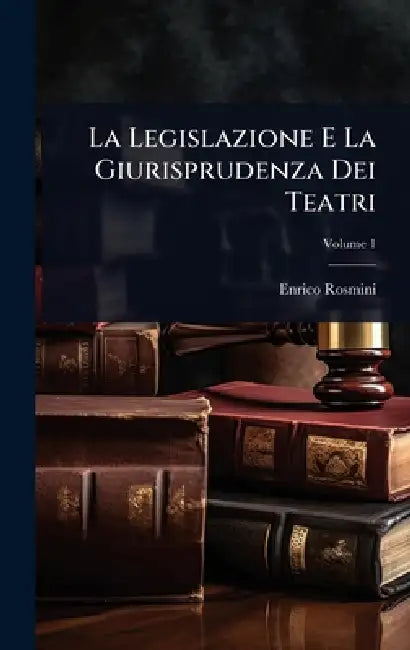 La Legislazione E La Giurisprudenza Dei Teatri by Enrico Rosmini