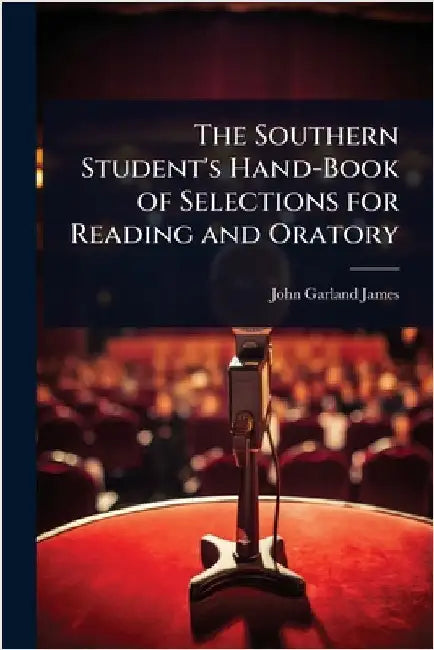 The Southern Student's Hand-Book of Selections for Reading and Oratory by John Garland James