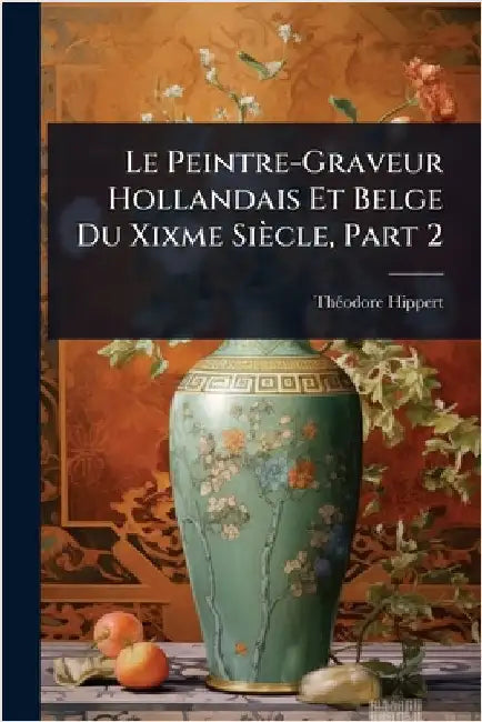 Le Peintre-Graveur Hollandais Et Belge Du Xixme Siècle, Part 2 by Thã(c)Odore Hippert