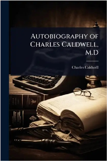 Autobiography of Charles Caldwell, M.D by Charles Caldwell