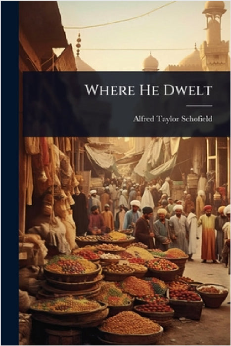 Where He Dwelt by Alfred Taylor Schofield