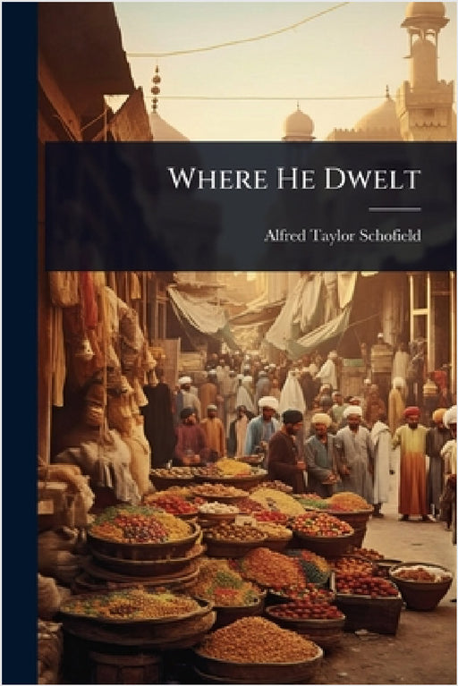 Where He Dwelt by Alfred Taylor Schofield