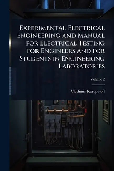 Experimental Electrical Engineering and Manual for Electrical Testing for Engineers and for Students in Engineering Laboratories by Vladimir Karapetoff