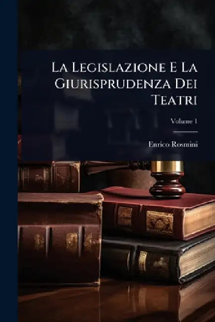 La Legislazione E La Giurisprudenza Dei Teatri by Enrico Rosmini