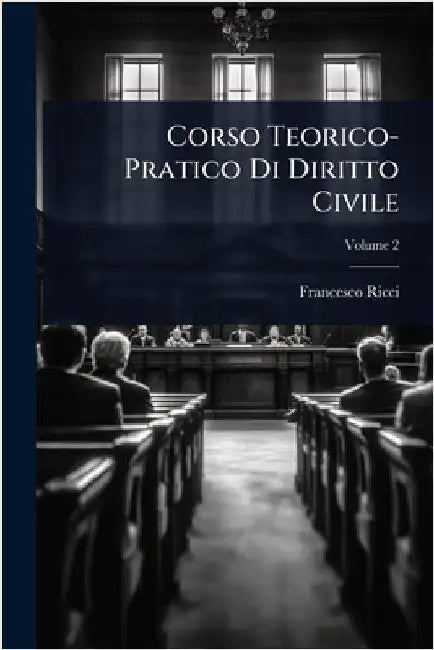 Corso Teorico-Pratico Di Diritto Civile by Francesco Ricci