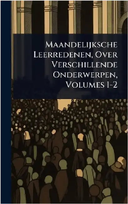 Maandelijksche Leerredenen, Over Verschillende Onderwerpen, Volumes 1-2