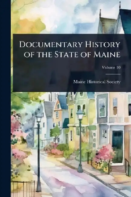 Documentary History of the State of Maine by Maine Historical Society