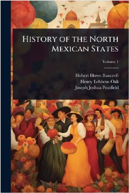 History of the North Mexican States by Hubert Howe Bancroft