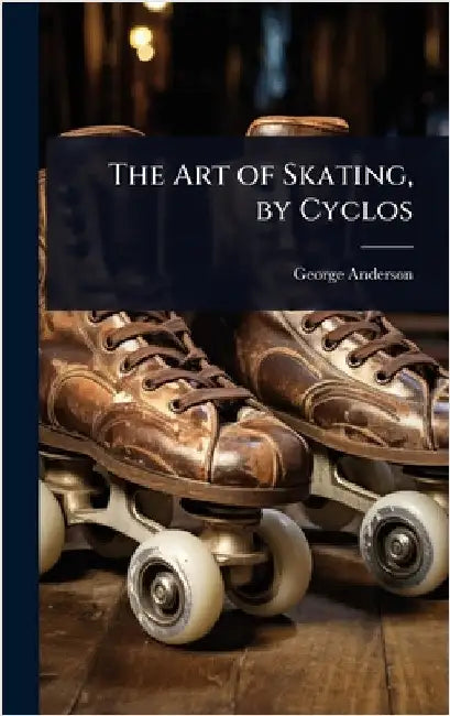 The Art of Skating, by Cyclos by George Anderson