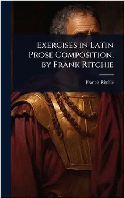 Exercises in Latin Prose Composition, by Frank Ritchie by Francis Ritchie