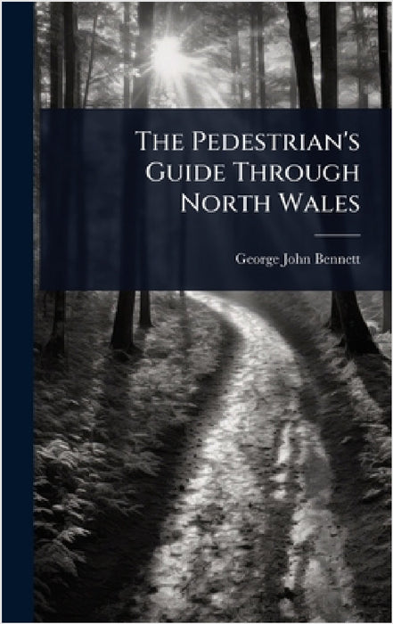 The Pedestrian's Guide Through North Wales by George John Bennett