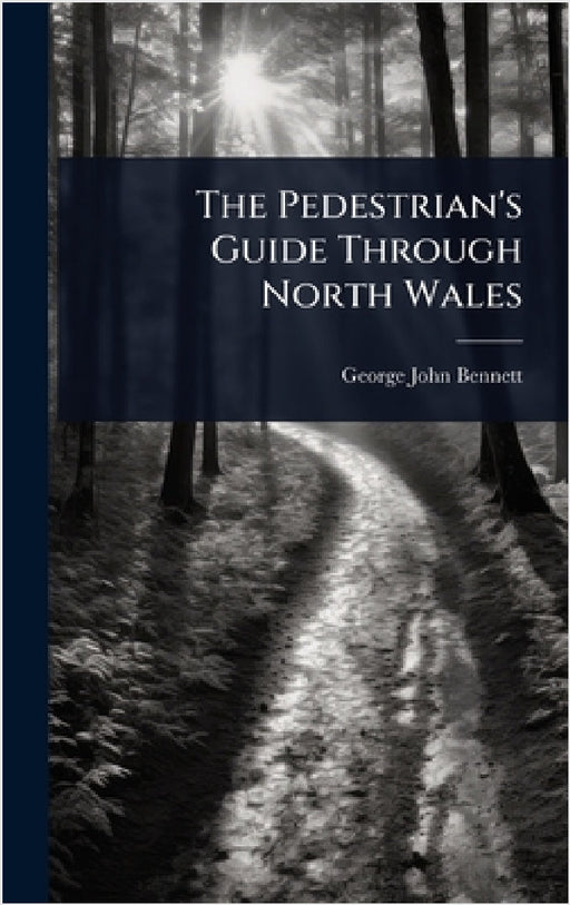 The Pedestrian's Guide Through North Wales by George John Bennett