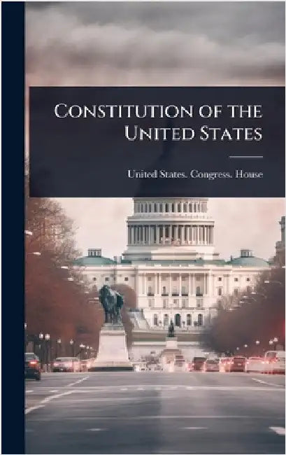 Constitution of the United States by United States Congress House
