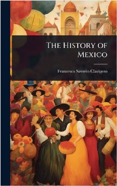 The History of Mexico by Francesco Saverio Clavigero