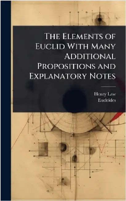 The Elements of Euclid With Many Additional Propositions and Explanatory Notes by Henry Law