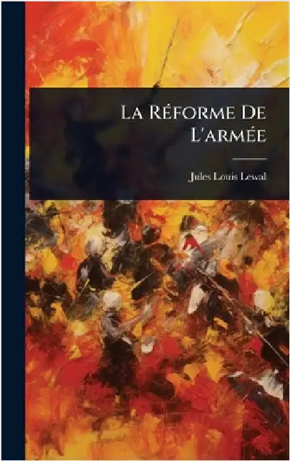 La RÃ(c)forme De L'armÃ(c)e by Jules Louis Lewal