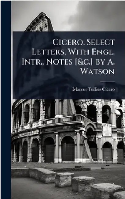 Cicero. Select Letters, With Engl. Intr., Notes [&c.] by A. Watson by Marcus Tullius Cicero