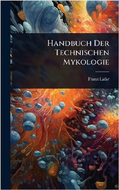 Handbuch Der Technischen Mykologie by Franz Lafar