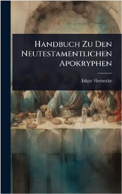Handbuch Zu Den Neutestamentlichen Apokryphen by Edgar Hennecke