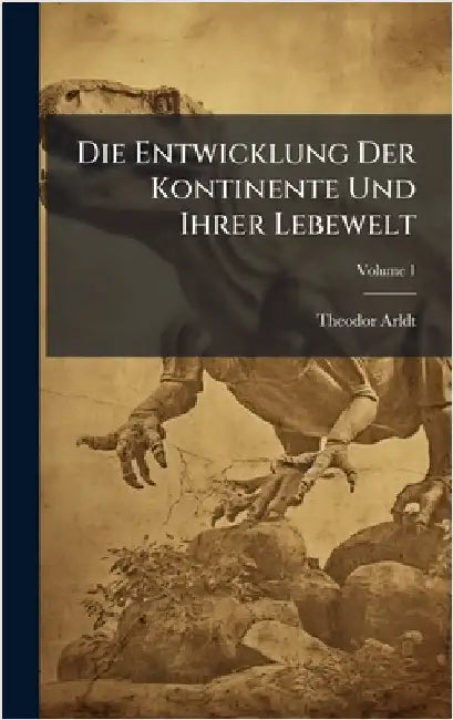 Die Entwicklung Der Kontinente Und Ihrer Lebewelt by Theodor Arldt