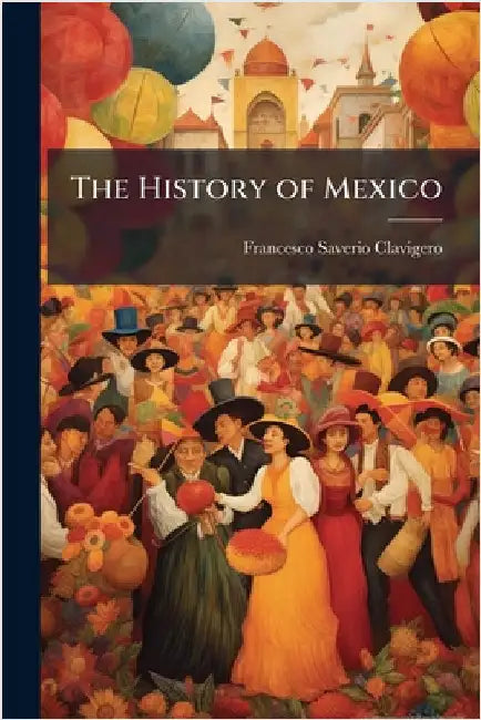 The History of Mexico by Francesco Saverio Clavigero