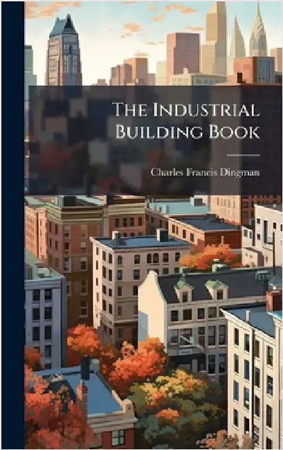 The Industrial Building Book by Charles Francis Dingman