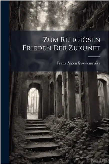 Zum Religiösen Frieden Der Zukunft by Franz Anton Staudenmaier