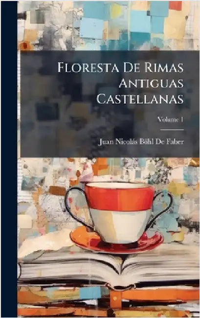 Floresta De Rimas Antiguas Castellanas by Juan Nicolàs Böhl de Faber