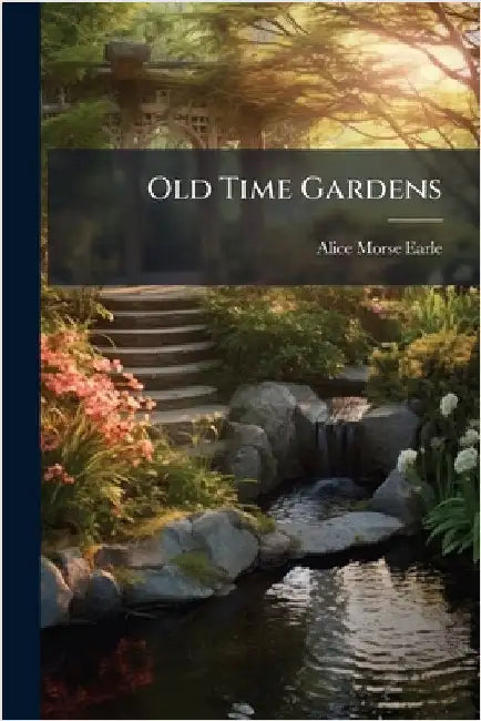 Old Time Gardens by Alice Morse Earle