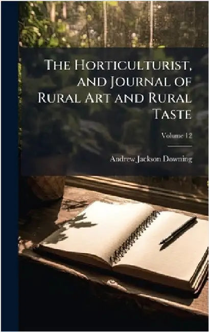 The Horticulturist, and Journal of Rural Art and Rural Taste by Andrew Jackson Downing