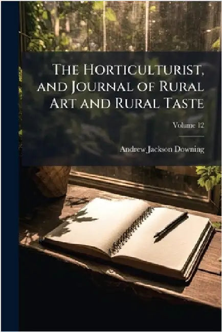 The Horticulturist, and Journal of Rural Art and Rural Taste by Andrew Jackson Downing
