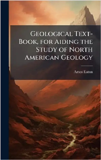 Geological Text-Book, for Aiding the Study of North American Geology by Amos Eaton