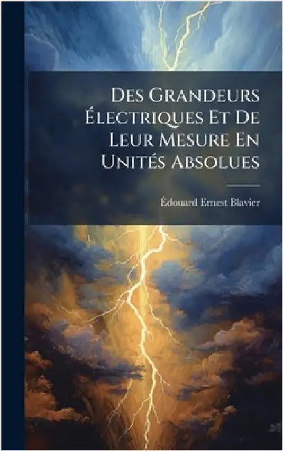 Des Grandeurs Ãlectriques Et De Leur Mesure En UnitÃ(c)s Absolues by Ãdouard Ernest Blavier