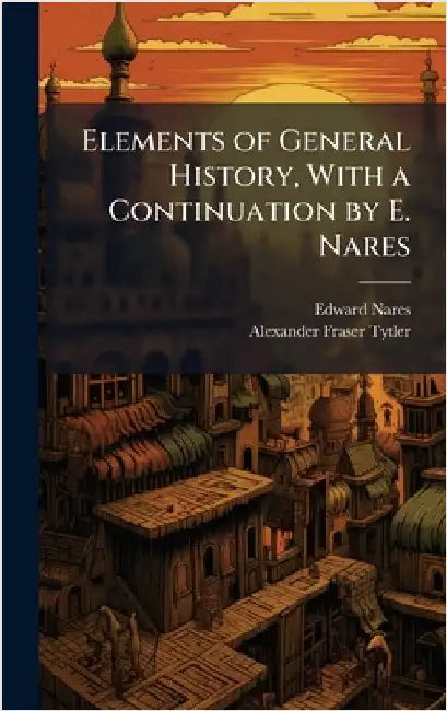 Elements of General History, With a Continuation by E. Nares by Edward Nares