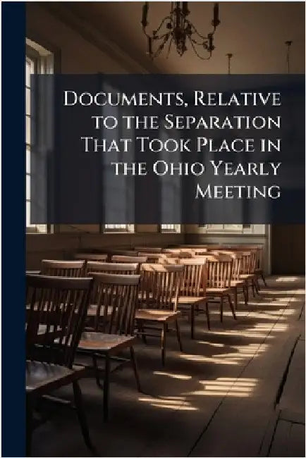 Documents, Relative to the Separation That Took Place in the Ohio Yearly Meeting