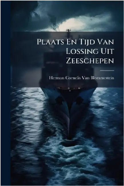 Plaats En Tijd Van Lossing Uit Zeeschepen by Herman Cornelis Van Blommestein