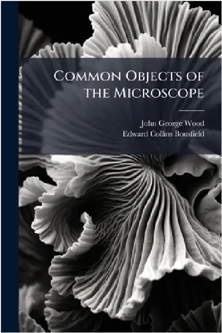 Common Objects of the Microscope by John George Wood