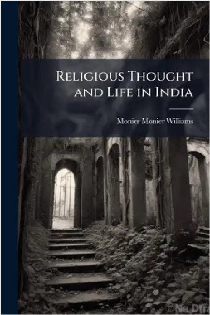 Religious Thought and Life in India by Monier Monier-Williams