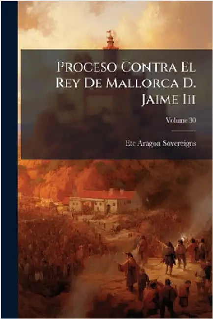 Proceso Contra El Rey De Mallorca D. Jaime Iii by Etc Aragon Sovereigns