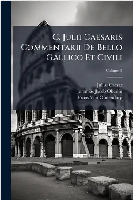 C. Julii Caesaris Commentarii De Bello Gallico Et Civili by Julius Caesar