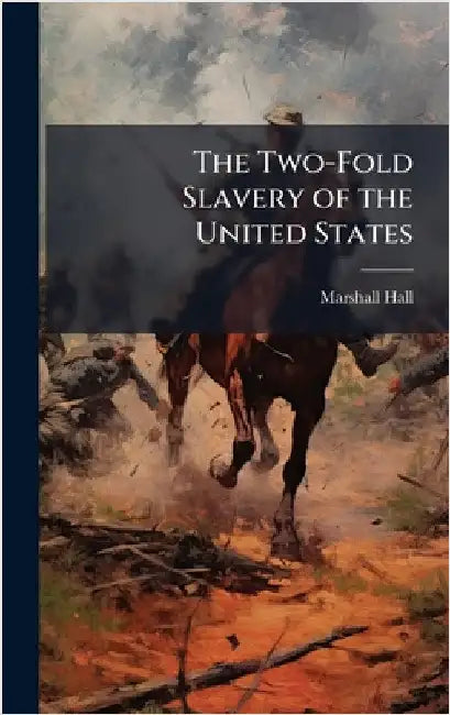 The Two-Fold Slavery of the United States by Marshall Hall