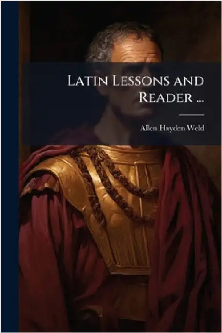 Latin Lessons and Reader ... by Allen Hayden Weld