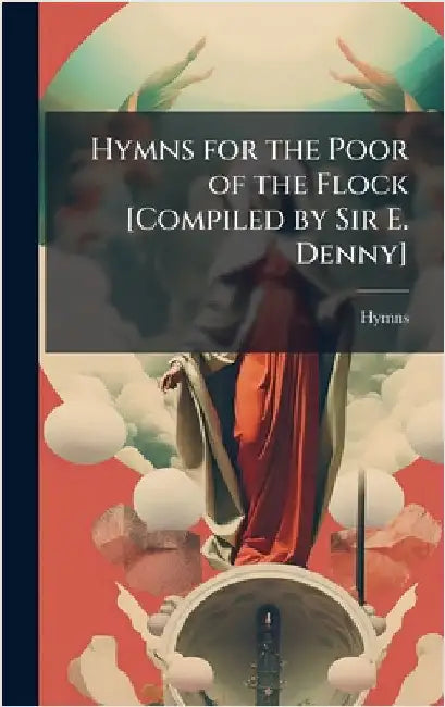Hymns for the Poor of the Flock [Compiled by Sir E. Denny] by Hymns