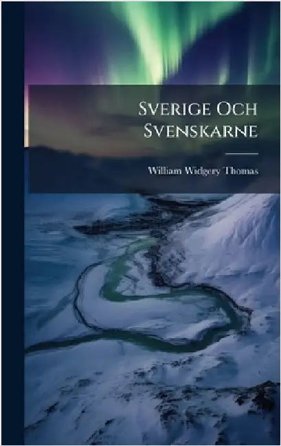 Sverige Och Svenskarne by William Widgery Thomas