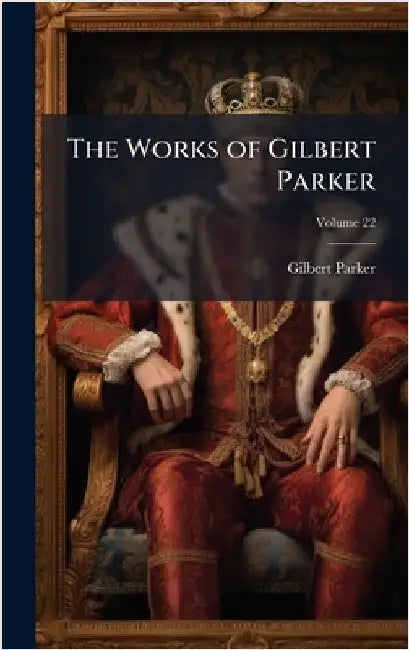The Works of Gilbert Parker by Gilbert Parker