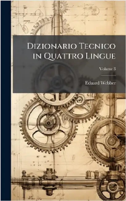 Dizionario Tecnico in Quattro Lingue by Eduard Webber