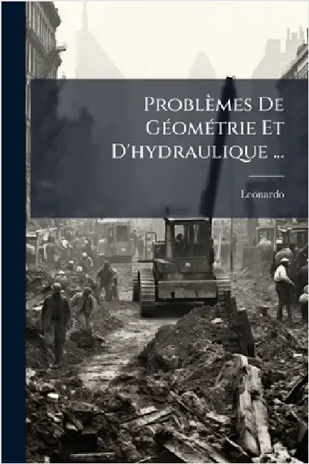 Problèmes De GÃ(c)omÃ(c)trie Et D'hydraulique ... by Leonardo
