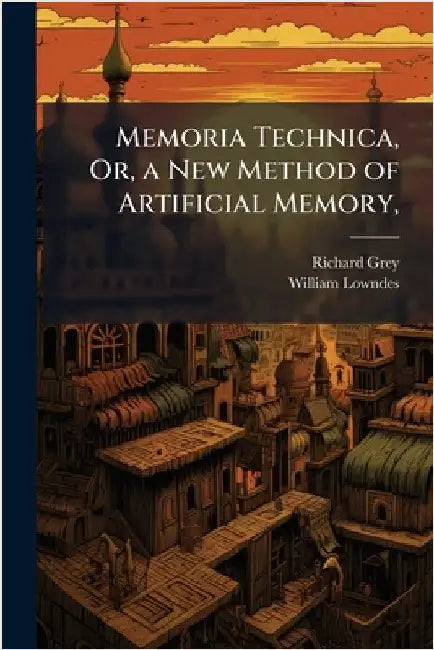 Memoria Technica, Or, a New Method of Artificial Memory, by Richard Grey